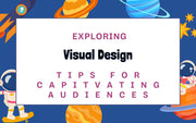 Exploring Visual Design: Tips for Captivating Audiences