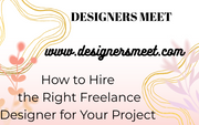 How to Hire the Right Freelance Designer for Your Project