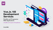 Vue.js Development Services by DesignersMeet: Flexible and Progressive Web Applications